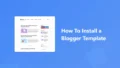 How to Install a Blogger Template